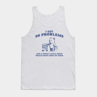 I Got 99 Problems And A Sweet Little Treat Would Solve Most Of Them Shirt, Funny Retro 90s Meme Tank Top